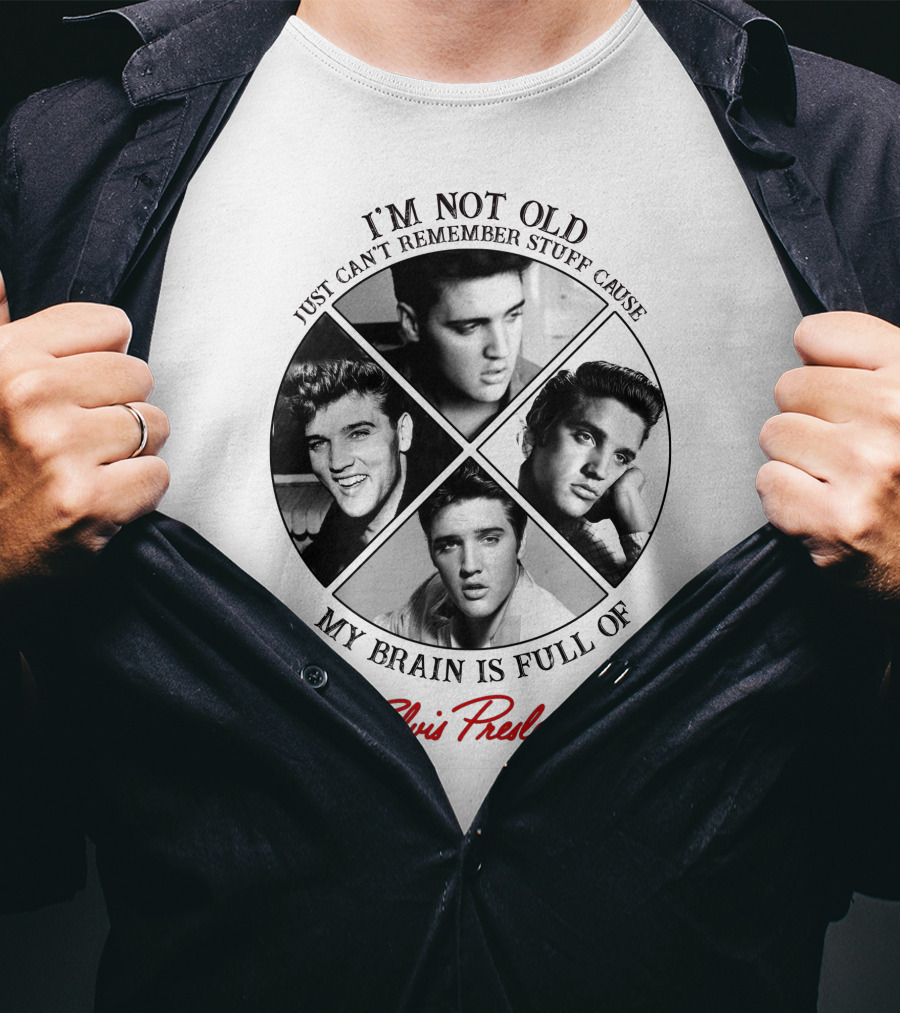 I'm Not Old My Brain Is Full Of Elvis Presley T-Shirt