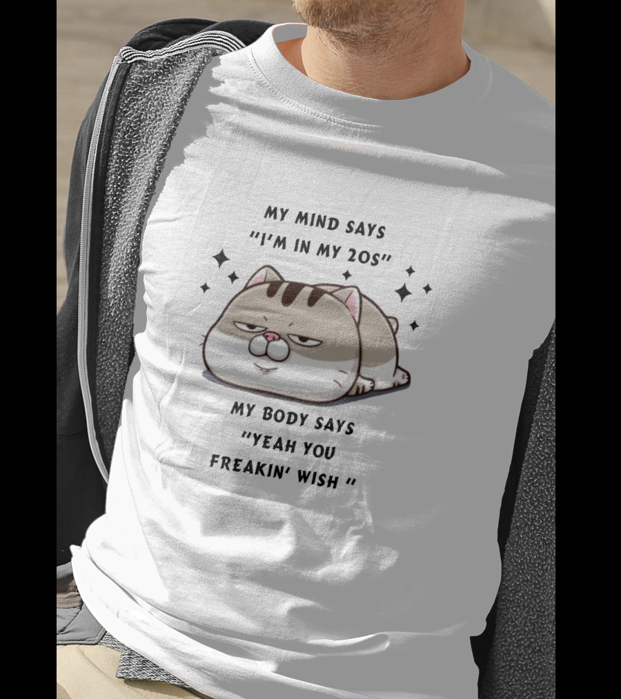 My Mind Says I'm In My 20s My Body Says Yeah You Freakin' Wish T-Shirt