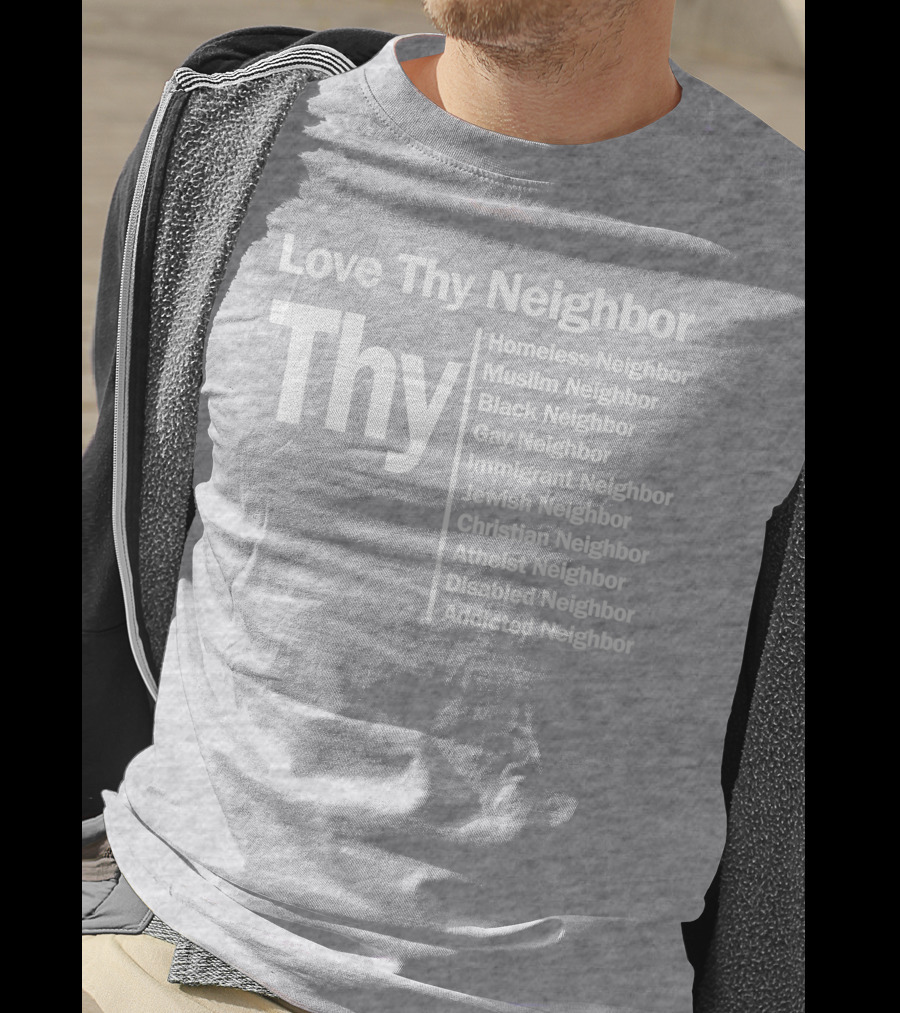Love Thy Neighbor Homeless Muslim Black Gay Immigrant Jewish Christian Atheist Disabled Addicted T-Shirt