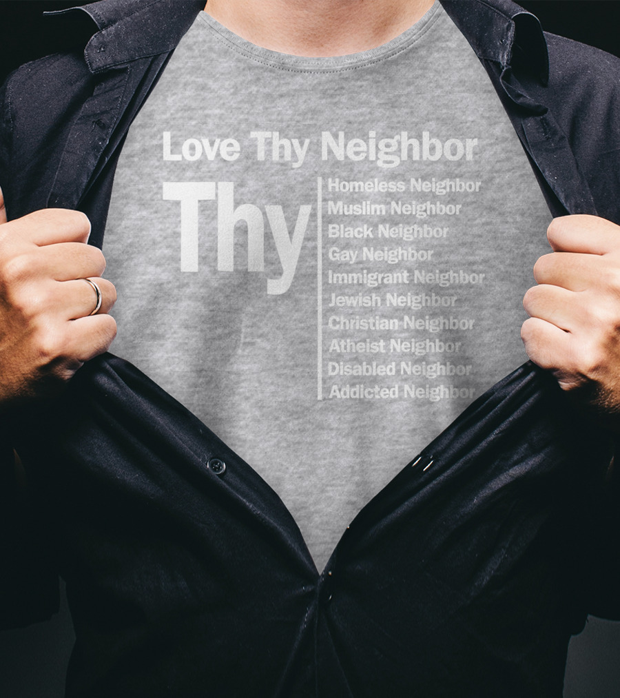 Love Thy Neighbor Homeless Muslim Black Gay Immigrant Jewish Christian Atheist Disabled Addicted T-Shirt