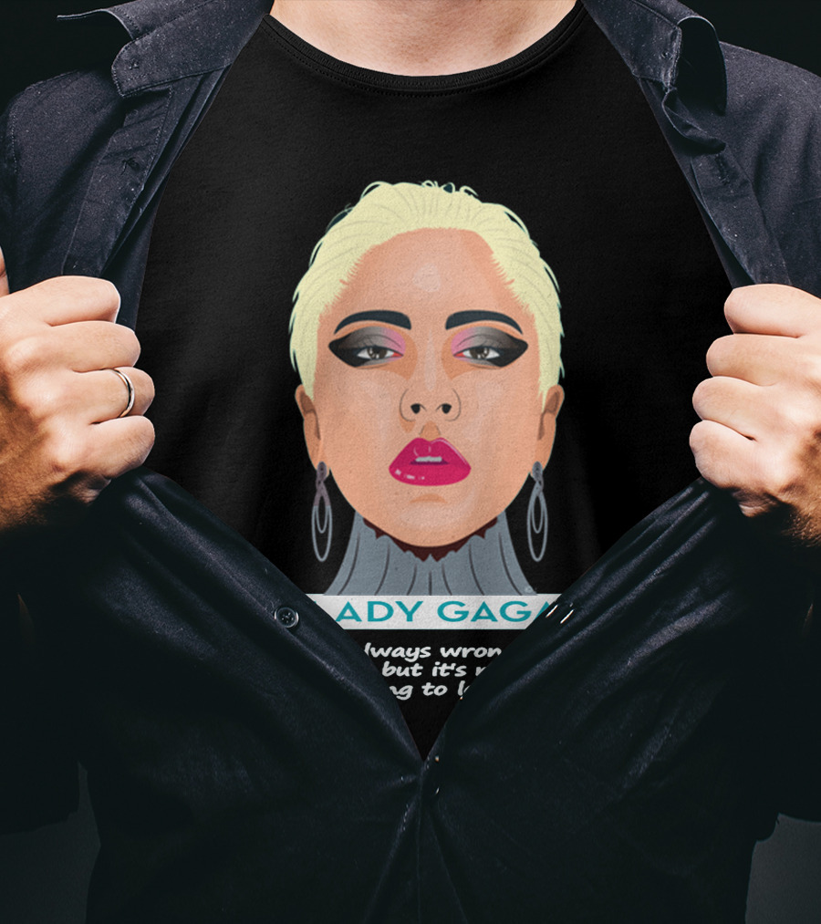 LADY GAGA It's Always Wrong To Hate, But It's Never Wrong To Love T-Shirt
