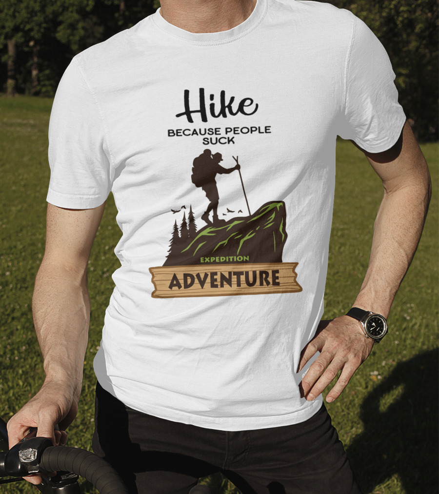 Hike Because People Suck Expedition Adventure T-Shirt