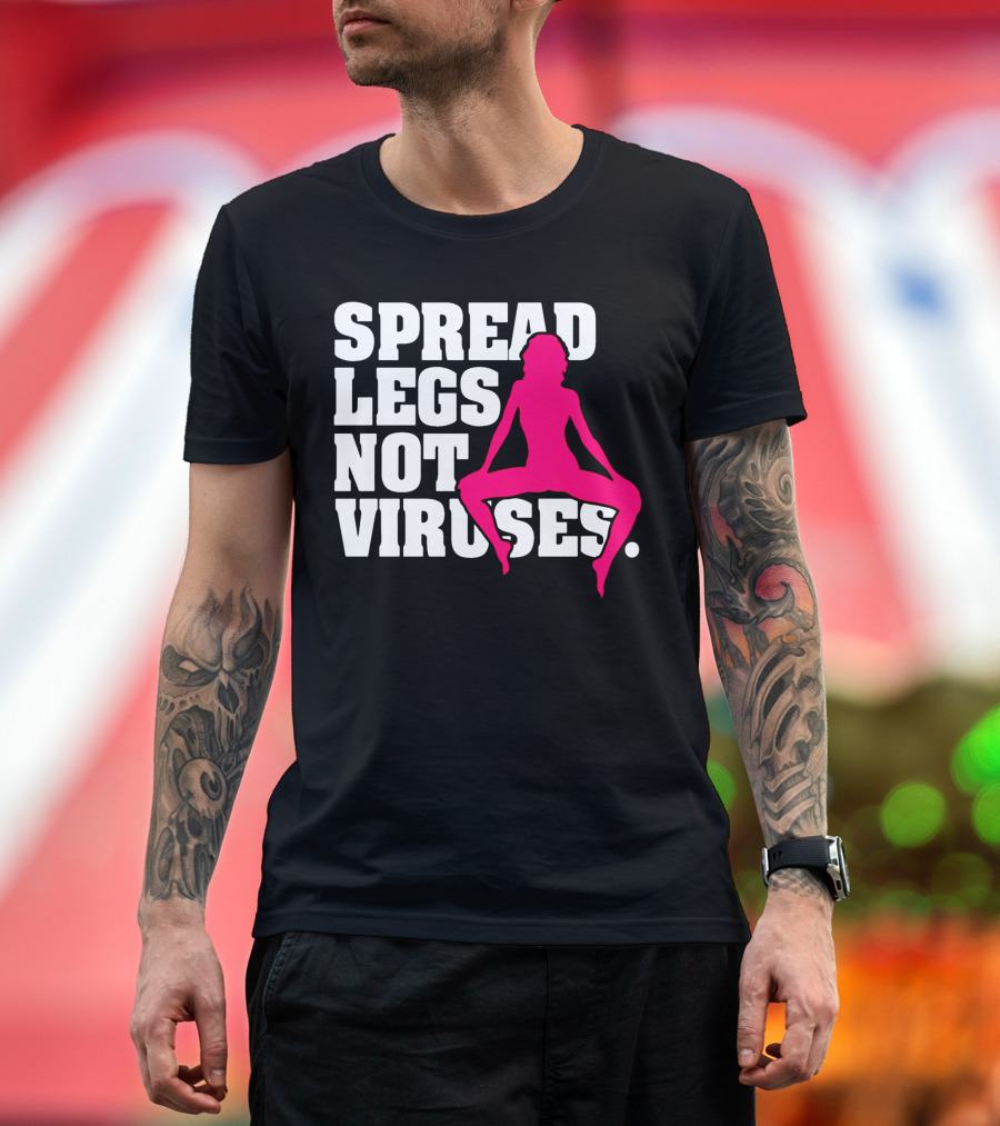 SPREAD LEGS NOT VIRUSES T-Shirt