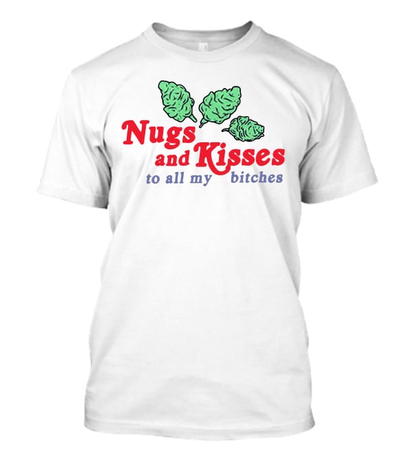 Nugs And Kisses To All My Bitches T-Shirt