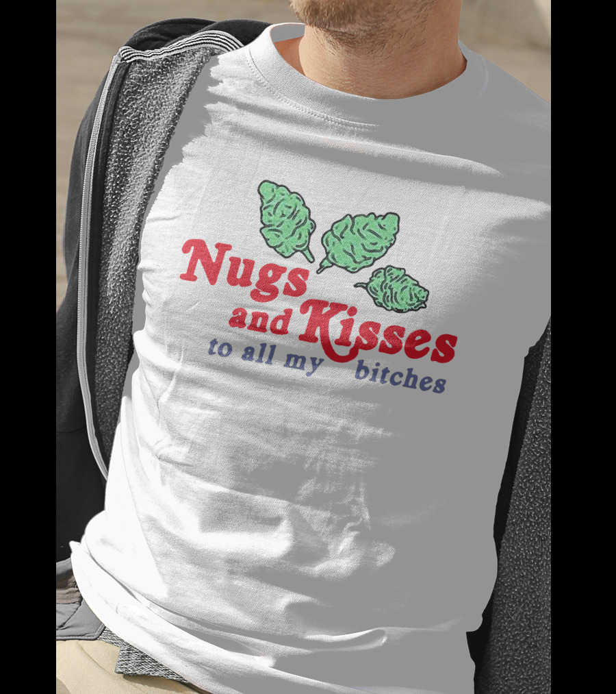 Nugs And Kisses To All My Bitches T-Shirt