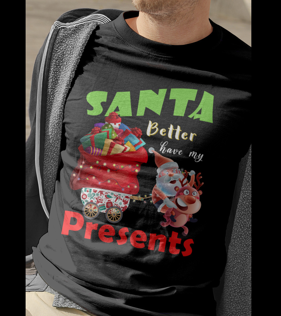 Santa Better Have My Presents Santa And Reindeer With Sack Of Gifts T-Shirt