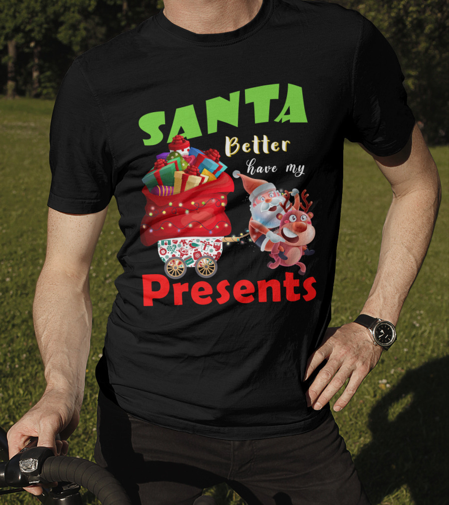 Santa Better Have My Presents Santa And Reindeer With Sack Of Gifts T-Shirt