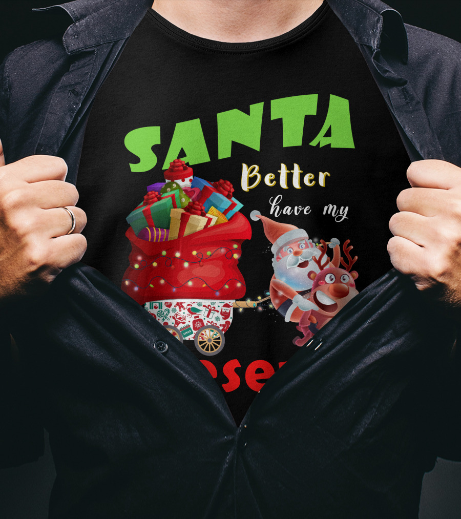 Santa Better Have My Presents Santa And Reindeer With Sack Of Gifts T-Shirt