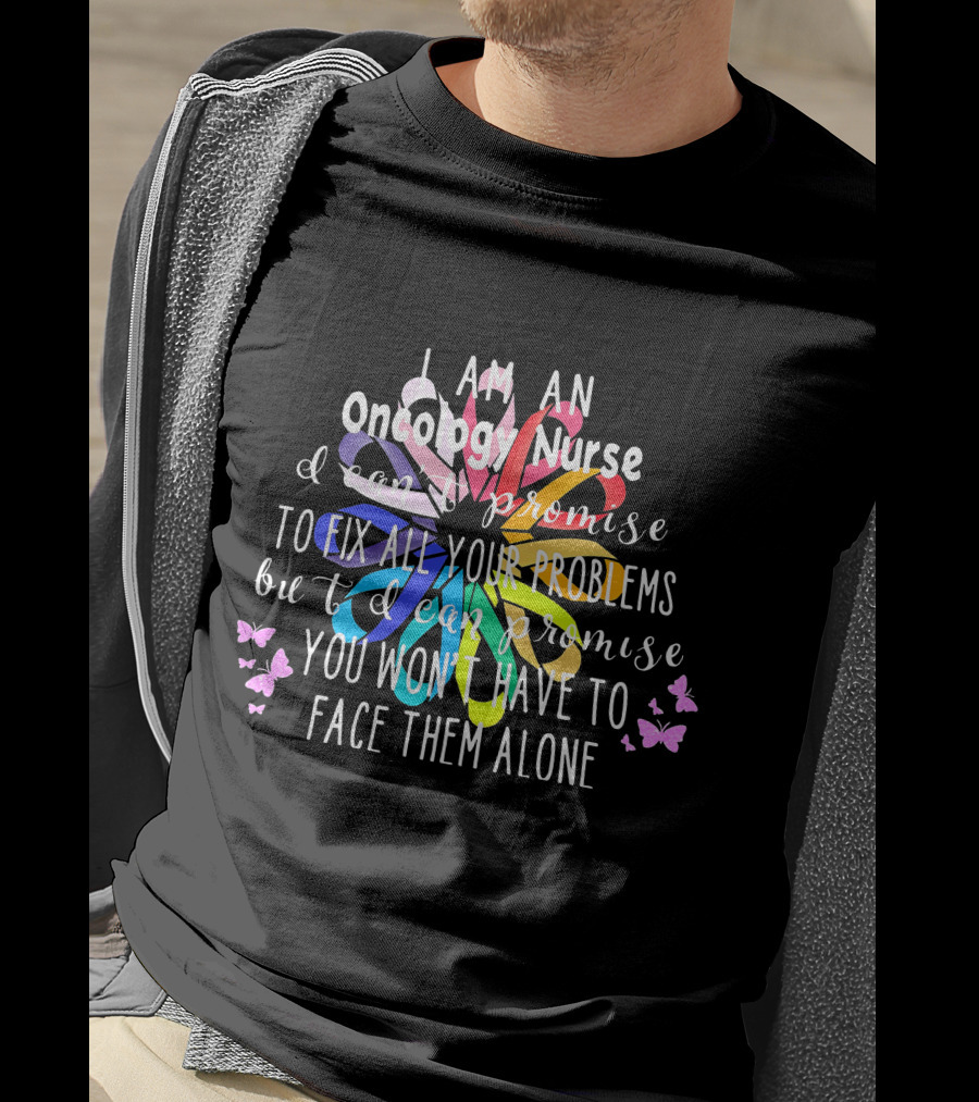 I Am An Oncology Nurse Promise You Won't Have To Face Them Alone Rainbow Flower Butterfly T-Shirt