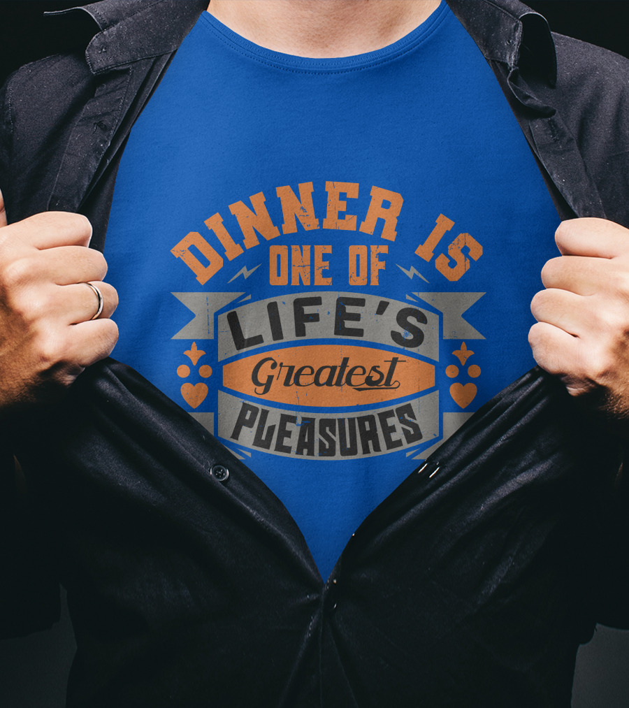 Dinner Is One Of Life's Greatest Pleasures T-Shirt