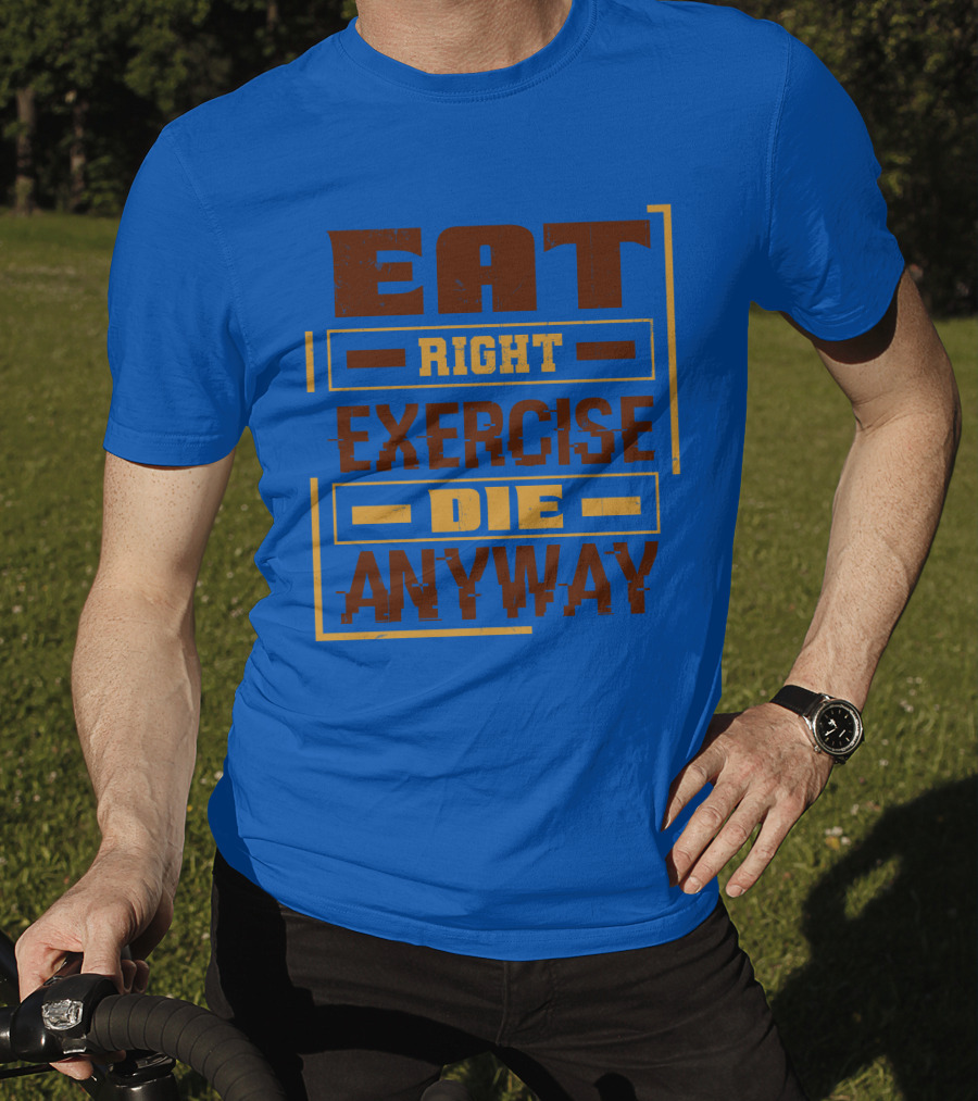 Eat Right Exercise Die Anyway 01x T-Shirt