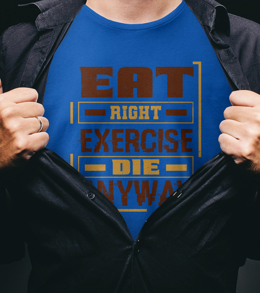 Eat Right Exercise Die Anyway 01x T-Shirt