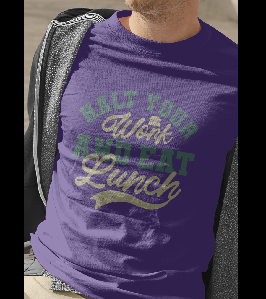 Halt Your Work And Eat Lunch Burger T-Shirt