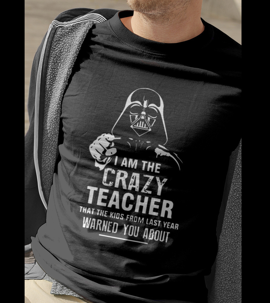I Am The Crazy Teacher That The Kids From Last Year Warned You About Darth Vader T-Shirt