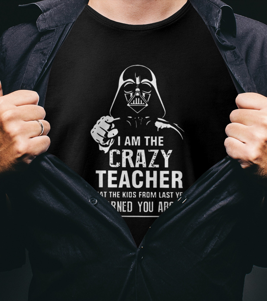 I Am The Crazy Teacher That The Kids From Last Year Warned You About Darth Vader T-Shirt
