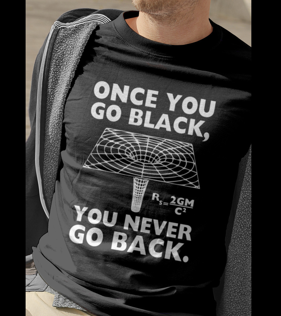 Once You Go Black Hole You Never Go Back Rₛ = 2GM/C² T-Shirt