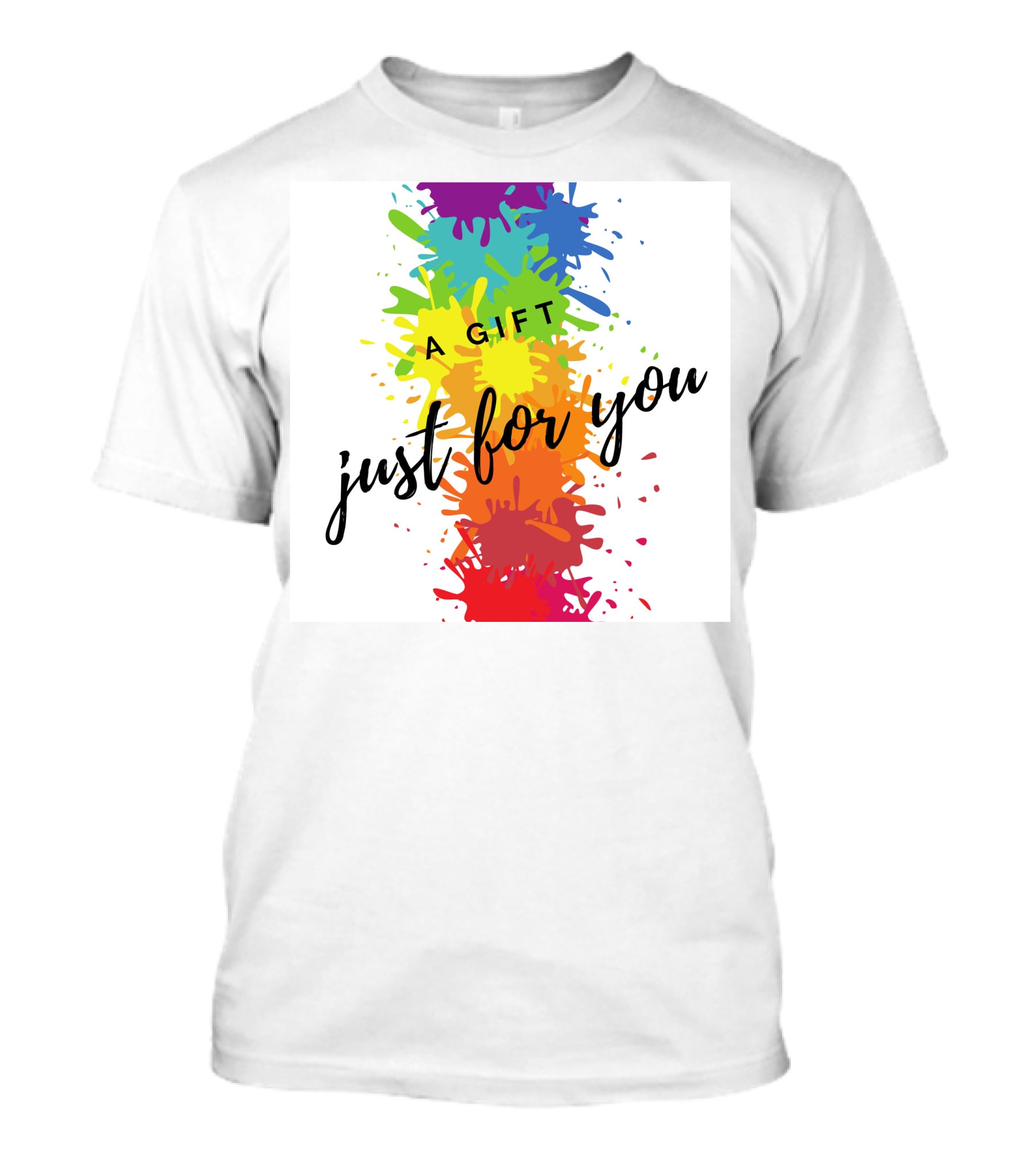 A Gift Just For You Rainbow Paint Splatter T-Shirt