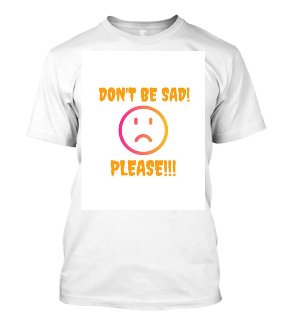 DON'T BE SAD PLEASE Smiley Face T-Shirt
