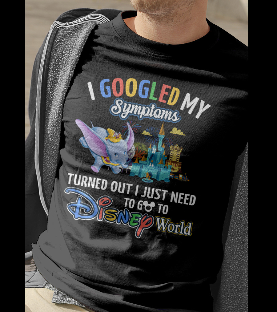 I Googled My Symptoms Turned Out I Just Need To Go To Disney World With Dumbo T-Shirt