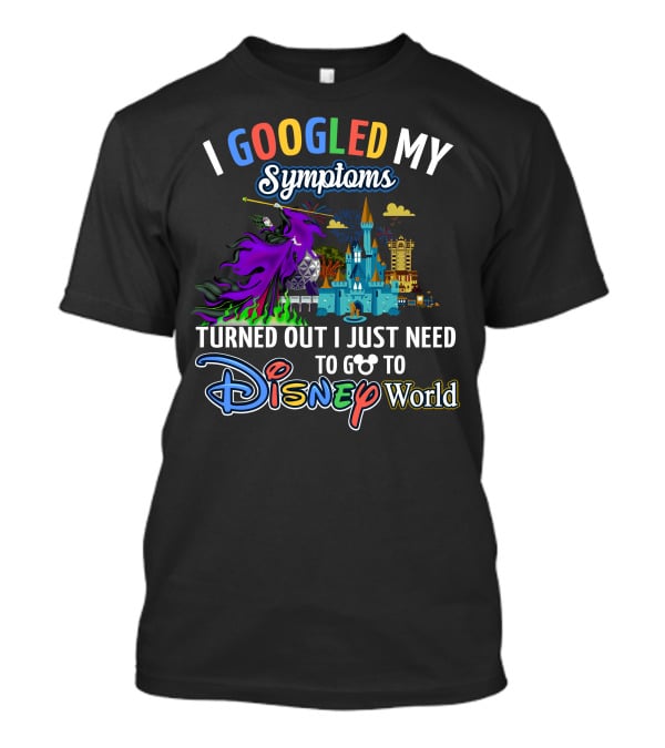 I Googled My Symptoms Maleficent Turned Out I Just Need To Go To Disney World T-Shirt