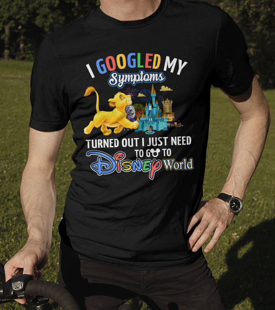 I Googled My Symptoms Turned Out I Just Need To Go To Disney World With Simba T-Shirt