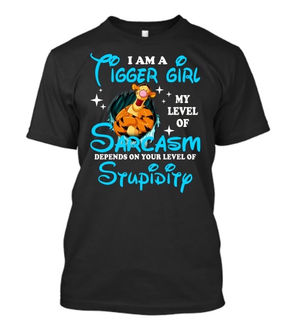 I Am A Tigger Girl My Level Of Sarcasm Depends On Your Level Of Stupidity T-Shirt