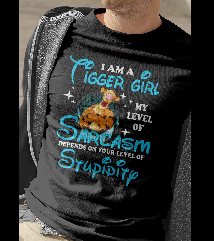 I Am A Tigger Girl My Level Of Sarcasm Depends On Your Level Of Stupidity T-Shirt