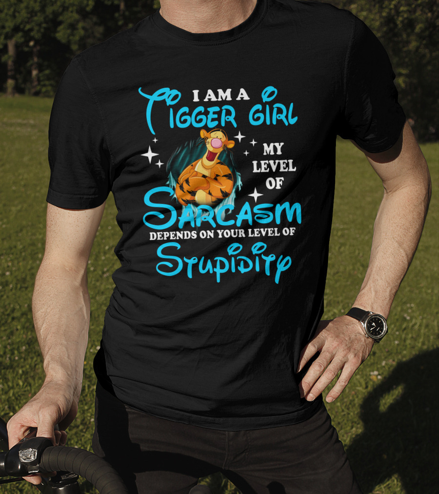 I Am A Tigger Girl My Level Of Sarcasm Depends On Your Level Of Stupidity T-Shirt
