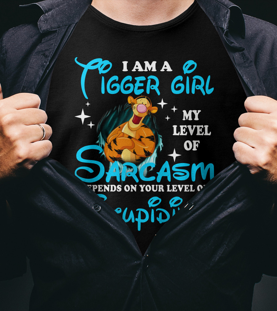 I Am A Tigger Girl My Level Of Sarcasm Depends On Your Level Of Stupidity T-Shirt