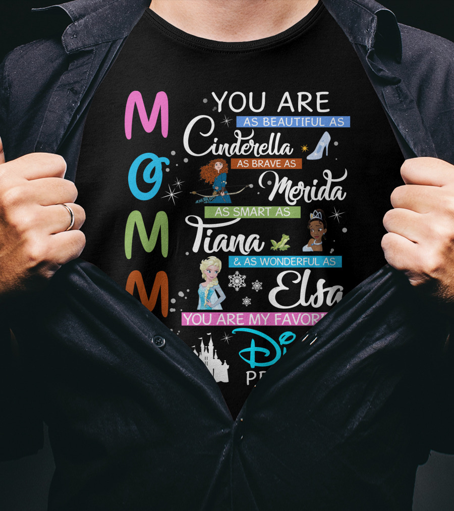 Mommy You Are As Beautiful As Cinderella Brave As Merida Smart As Tiana Wonderful As Elsa Favorite Disney Princess T-Shirt