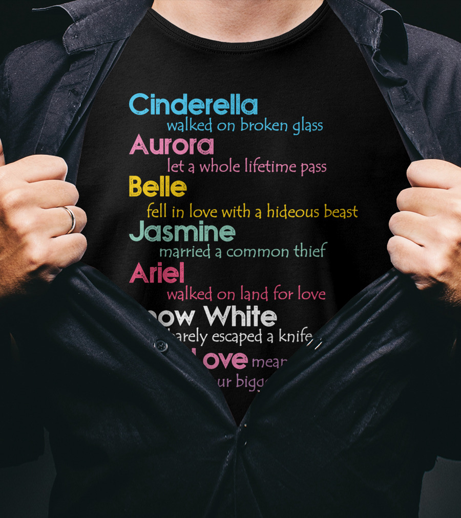Cinderella Aurora Belle Jasmine Ariel Snow White Because Love Means Fears T-Shirt