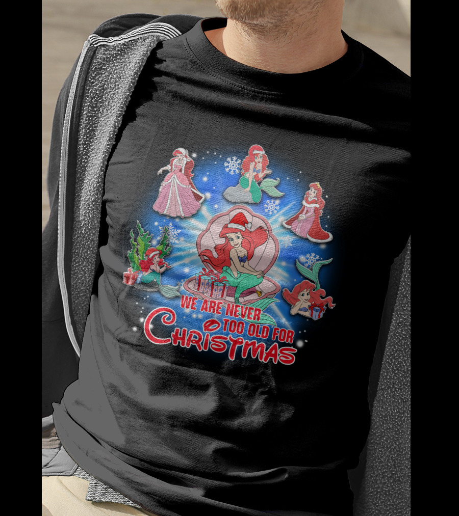 Ariel We Are Never Too Old For Christmas T-Shirt