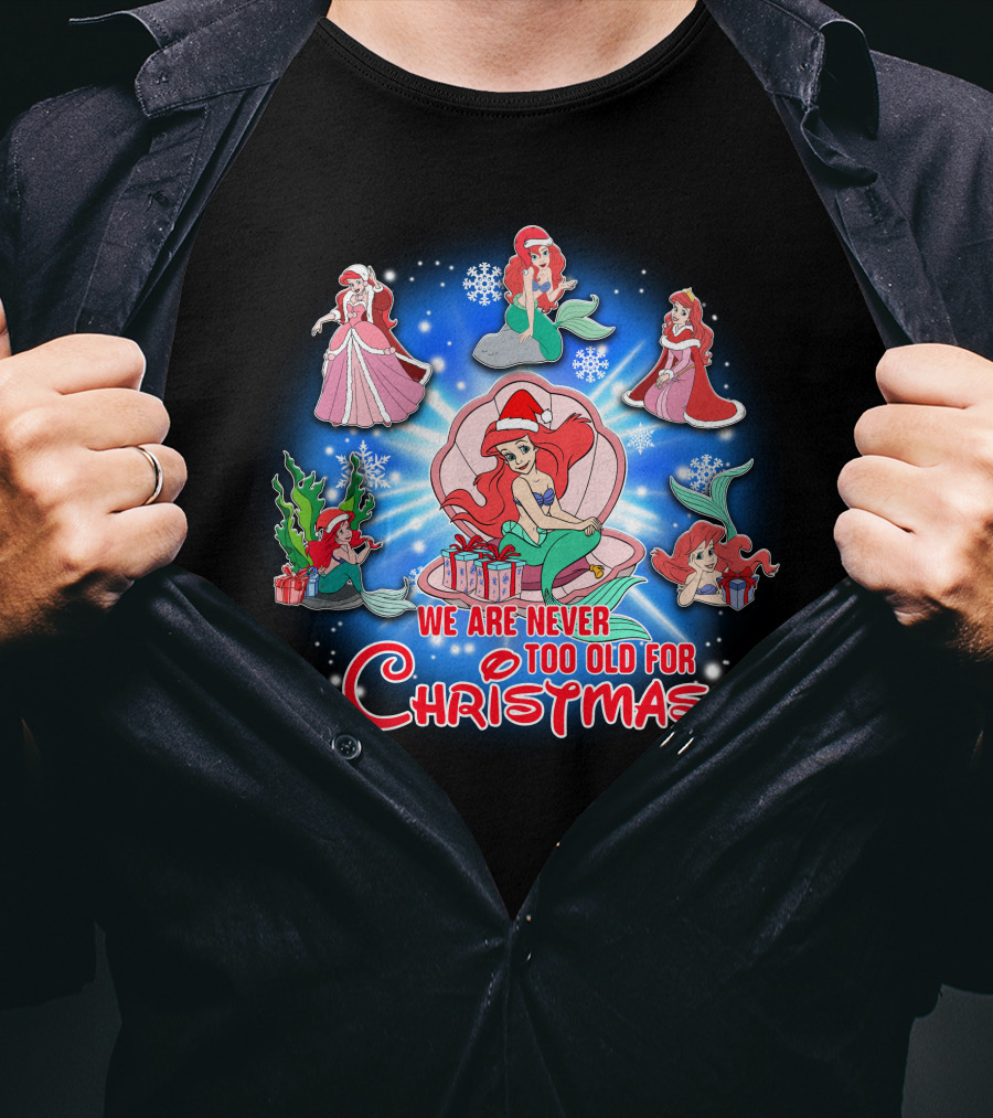 Ariel We Are Never Too Old For Christmas T-Shirt