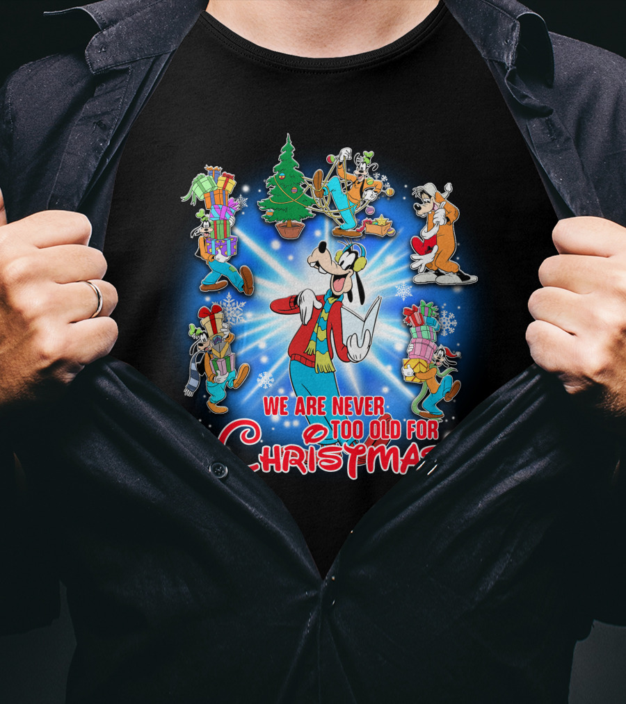 We Are Never Too Old For Christmas Goofy T-Shirt