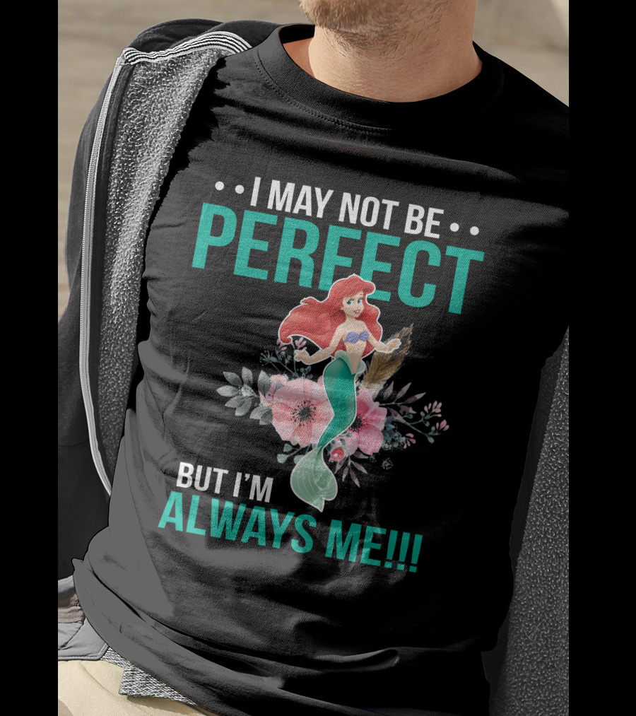 I May Not Be Perfect Ariel But I'm Always Me T-Shirt