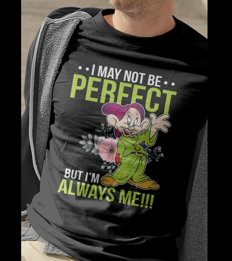 I May Not Be Perfect But I'm Always Me Dopey T-Shirt