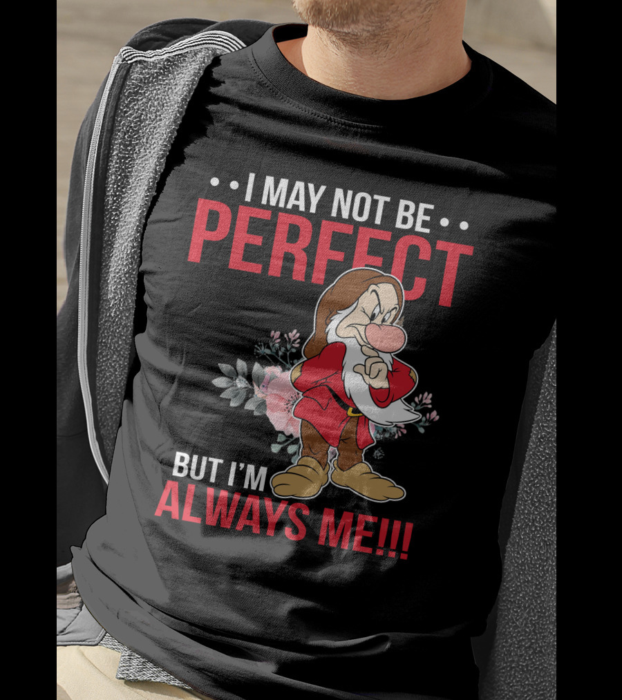 I May Not Be Perfect But I'm Always Me Grumpy T-Shirt