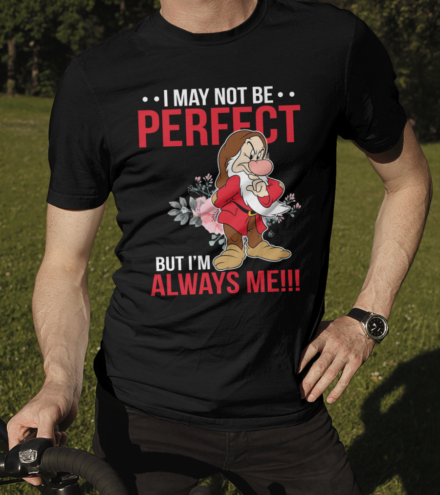 I May Not Be Perfect But I'm Always Me Grumpy T-Shirt