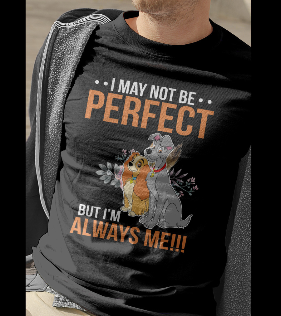 I May Not Be Perfect But I'm Always Me Lady And The Tramp T-Shirt