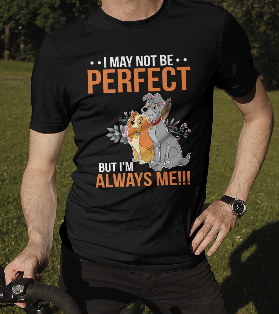 I May Not Be Perfect But I'm Always Me Lady And The Tramp T-Shirt