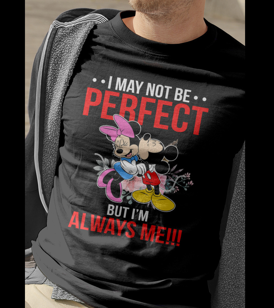 I May Not Be Perfect But I'm Always Me Mickey Minnie T-Shirt