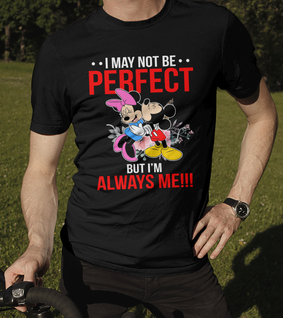 I May Not Be Perfect But I'm Always Me Mickey Minnie T-Shirt