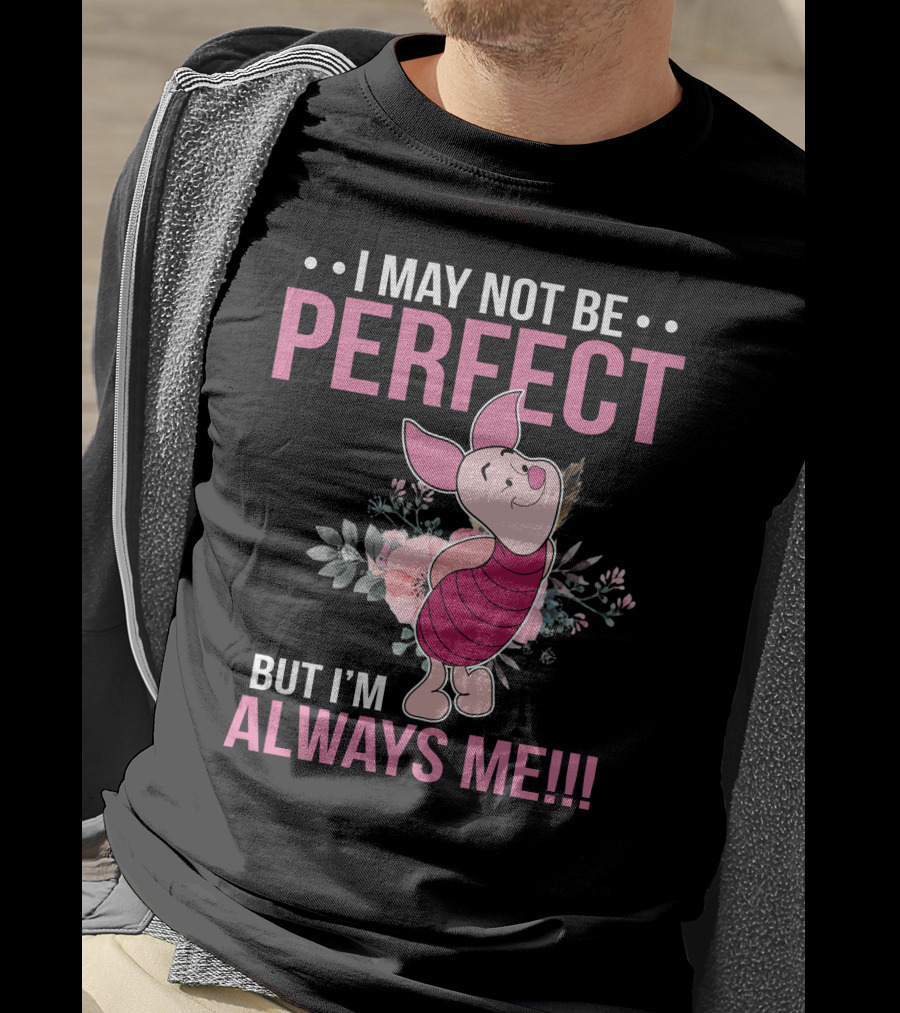 I May Not Be Perfect But I'm Always Me Piglet Floral T-Shirt