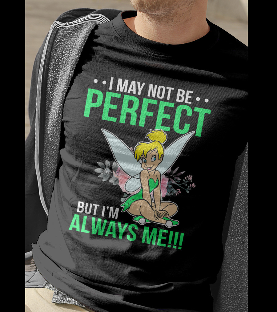 I May Not Be Perfect But I'm Always Me Tinker Bell T-Shirt