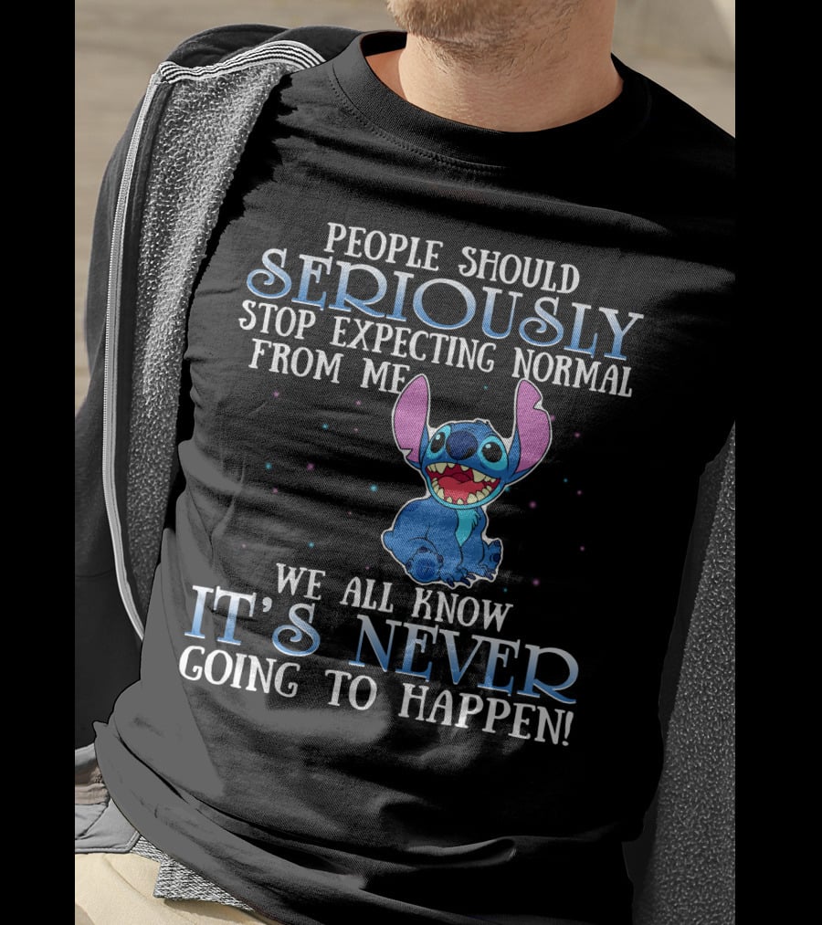 People Should Seriously Stop Expecting Normal From Me We All Know It's Never Going To Happen Stitch T-Shirt
