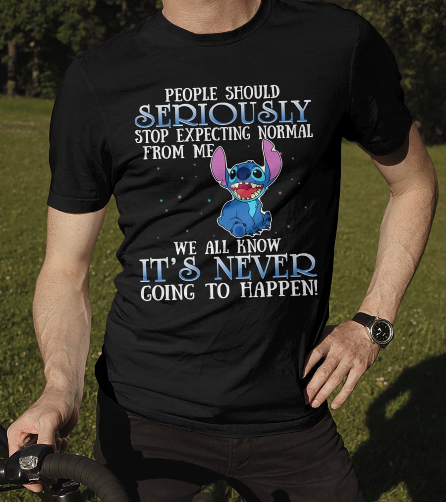 People Should Seriously Stop Expecting Normal From Me We All Know It's Never Going To Happen Stitch T-Shirt