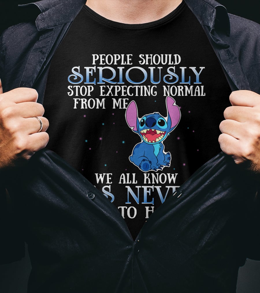 People Should Seriously Stop Expecting Normal From Me We All Know It's Never Going To Happen Stitch T-Shirt
