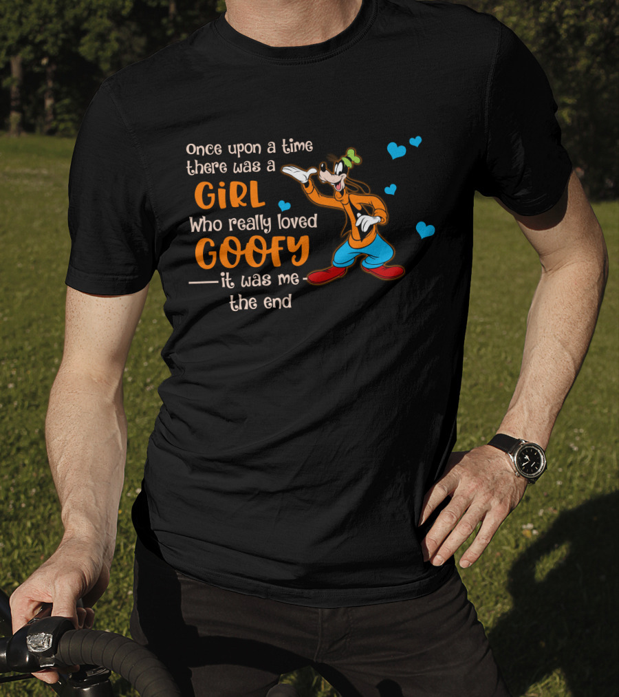 Once Upon A Time There Was A Girl Who Really Loved Goofy It Was Me The End T-Shirt