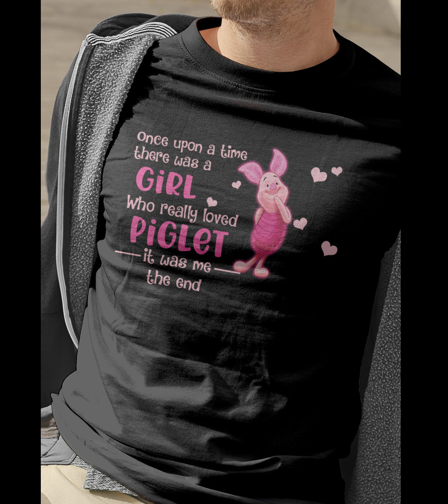 Once Upon A Time There Was A Girl Who Really Loved Piglet It Was Me The End T-Shirt