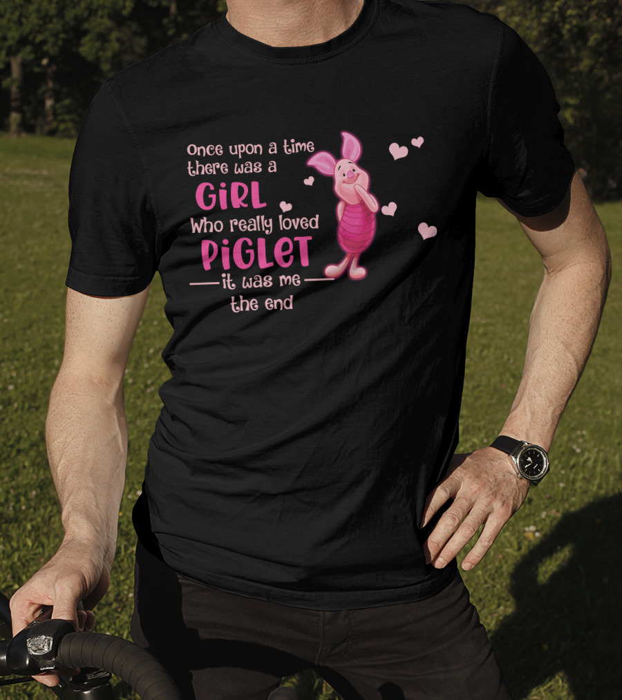 Once Upon A Time There Was A Girl Who Really Loved Piglet It Was Me The End T-Shirt